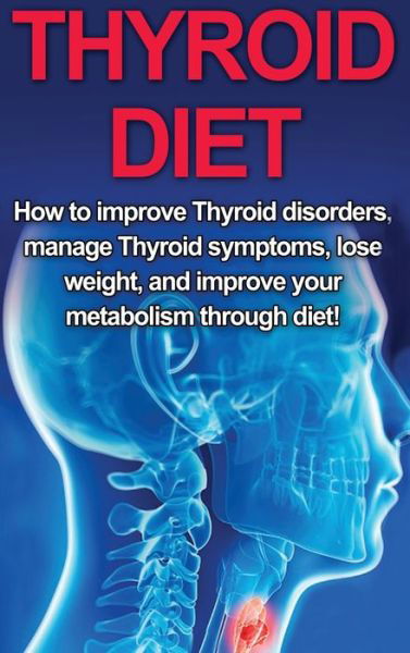 Cover for Samantha Welti · Thyroid Diet: How to Improve Thyroid Disorders, Manage Thyroid Symptoms, Lose Weight, and Improve Your Metabolism through Diet! (Hardcover Book) (2020)