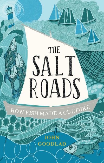 Cover for John Goodlad · The Salt Roads: How Fish Made a Culture (Gebundenes Buch) (2022)