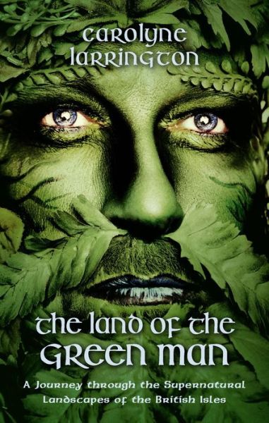 Cover for Larrington Carolyne · Land of the Green Man - A Journey through the Supernatural Landscapes of the British Isles (Hardcover Book) (2015)