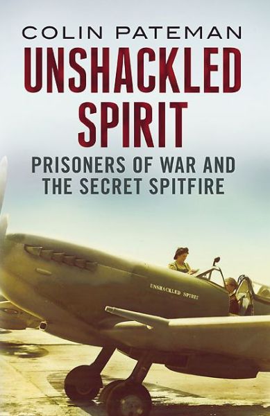 Cover for Colin Pateman · Unshackled Spirit:PoW Camps and the Secret Spitfire (Hardcover Book) (2015)