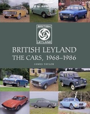 Cover for James Taylor · British Leyland: The Cars, 1968-1986 (Inbunden Bok) (2018)