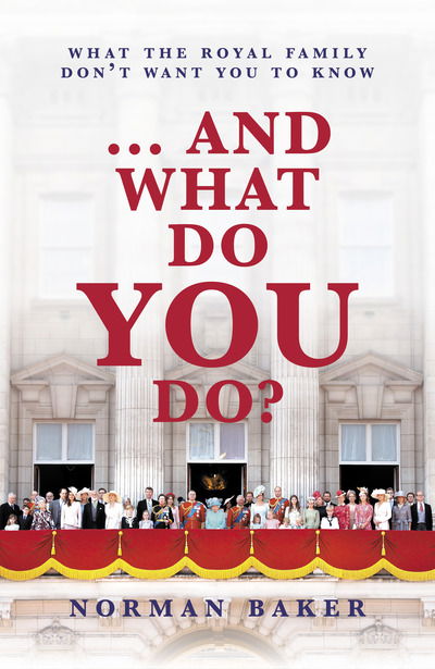 Cover for Norman Baker · ... And What Do You Do?: What The Royal Family Don't Want You To Know (Hardcover Book) (2019)