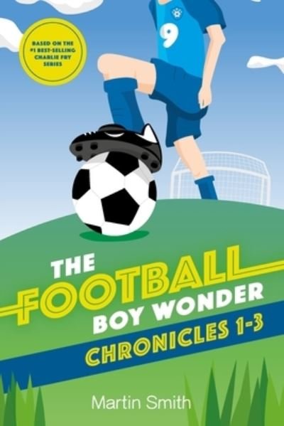 The Football Boy Wonder Chronicles 1-3: Football books for kids 7-12 - A Charlie Fry Adventure - Martin Smith - Bøker - Independently Published - 9781793358912 - 15. juni 2019