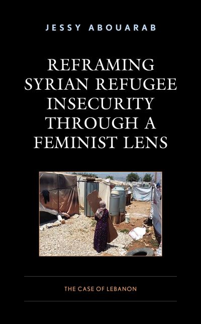 Cover for Jessy Abouarab · Reframing Syrian Refugee Insecurity through a Feminist Lens: The Case of Lebanon (Hardcover Book) (2020)