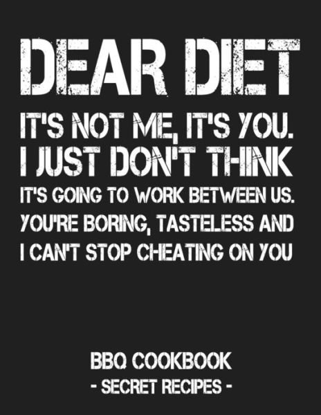 Pitmaster BBQ · Dear Diet - It's Not Me, It's You. I Just Don't Think It's Going To Work Between Us. You're Boring, Tasteless And I Can't Stop Cheating On You : BBQ Cookbook - Secret Recipes For Men (Paperback Book) (2019)