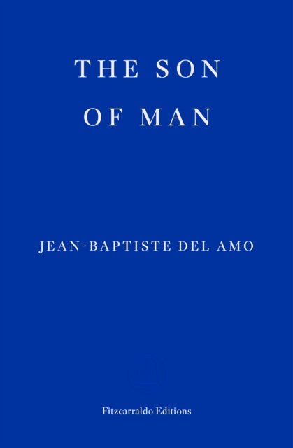 The Son of Man - Jean-Baptiste Del Amo - Books - Fitzcarraldo Editions - 9781804270912 - May 23, 2024