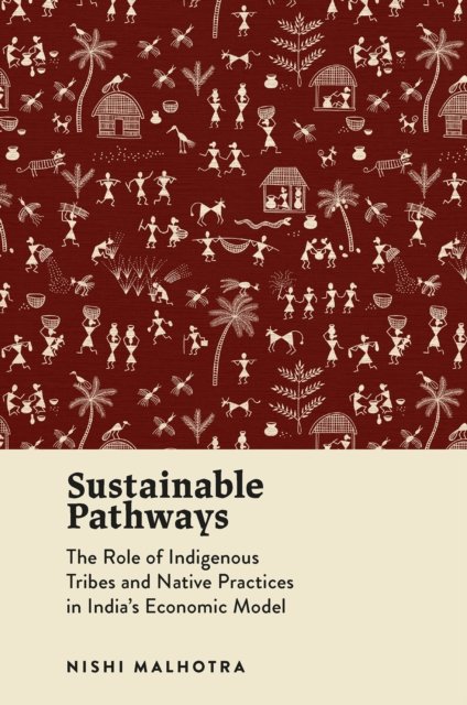 Cover for Malhotra, Nishi (Indian Institute of Management, Sambalpur, India) · Sustainable Pathways: The Role of Indigenous Tribes and Native Practices in India's Economic Model (Gebundenes Buch) (2024)