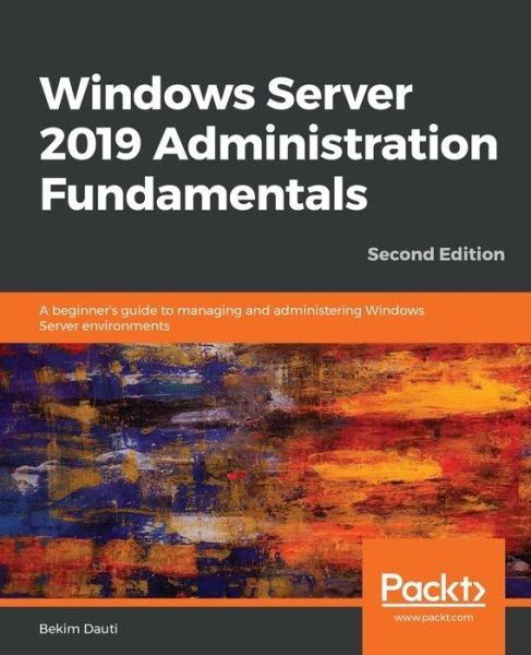 Cover for Bekim Dauti · Windows Server 2019 Administration Fundamentals: A beginner's guide to managing and administering Windows Server environments, 2nd Edition (Paperback Book) [2 Revised edition] (2019)