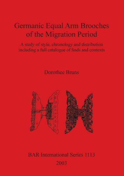 Cover for Dorothea Bruns · Germanic Equal Arm Brooches of the Migration Period: a Study of Their Style, Chronology and Distribution, Including a Full Catalogue of Finds and Their Contexts - British Archaeological Reports (Bar) International S. (Paperback Book) [1st edition] (2003)