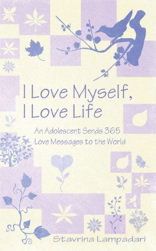 Cover for Stavrina Lampadari · I Love Myself, I Love Life: An Adolescent Sends 365 Love Messages to the World (Paperback Book) (2010)