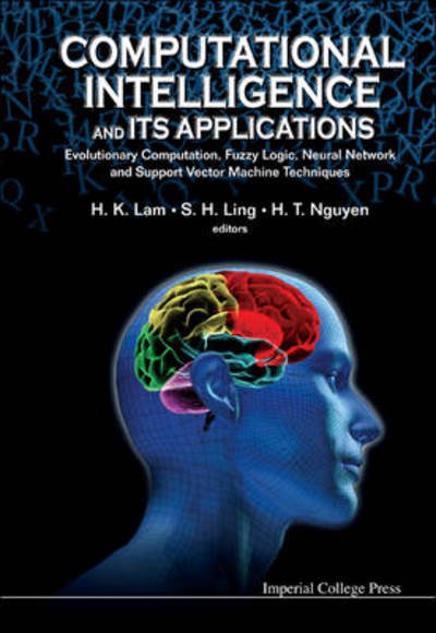 Cover for H K Lam · Computational Intelligence and Its Applications: Evolutionary Computation, Fuzzy Logic, Neural Network and Support Vector Machine Techniques (Innbunden bok) (2012)