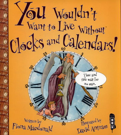 You Wouldn't Want To Live Without Clocks And Calendars! - You Wouldn't Want to Live Without - Fiona MacDonald - Książki - Salariya Book Company Ltd - 9781910184912 - 13 sierpnia 2015