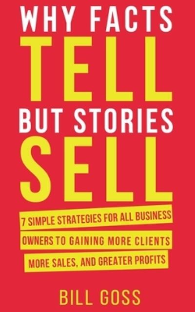 Why Facts Tell But Stories Sell - Bill Goss - Książki - Elite Publishing Academy - 9781912713912 - 1 lipca 2021