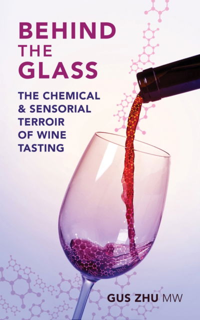 Cover for Zhu, Gus, MW · Behind the Glass: The Chemical and Sensorial Terroir of Wine Tasting (Hardcover Book) (2024)