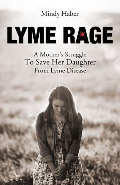 Cover for Mindy Haber · Lyme Rage: a Mother's Struggle to Save Her Daughter from Lyme Disease (Paperback Book) (2014)