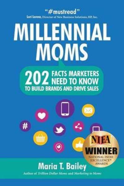 Cover for Maria T Bailey · Millennial Moms: 202 Facts Marketers Need to Know to Build Brands and Drive Sales (Pocketbok) (2015)