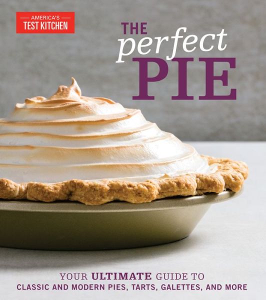 The Perfect Pie: Your Ultimate Guide to Classic and Modern Pies, Tarts, Galettes, and More - America's Test Kitchen - Books - America's Test Kitchen - 9781945256912 - September 10, 2019