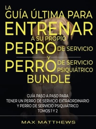 Cover for Max Matthews · Guía Última para Entrenar a Su Propio Perro de Servicio y Perro de Servicio Psiquiátrico (2 Libros En 1) (Book) (2022)