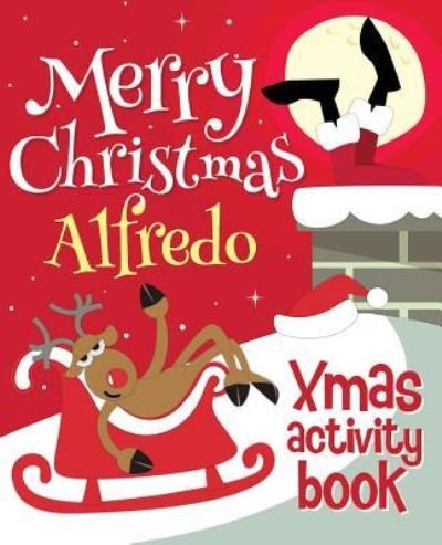 Merry Christmas Alfredo - Xmas Activity Book - Xmasst - Kirjat - Createspace Independent Publishing Platf - 9781981768912 - sunnuntai 17. joulukuuta 2017