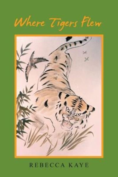 Where Tigers Flew - Rebecca Kaye - Livros - Xlibris AU - 9781984501912 - 5 de dezembro de 2018