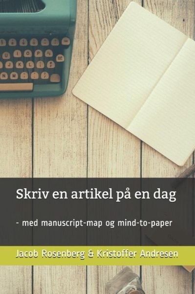 Cover for Kristoffer Andresen og Jacob Rosenberg · Skriv en artikel pa en dag : - med manuscript-map og mind-to-paper (Bog) (2019)