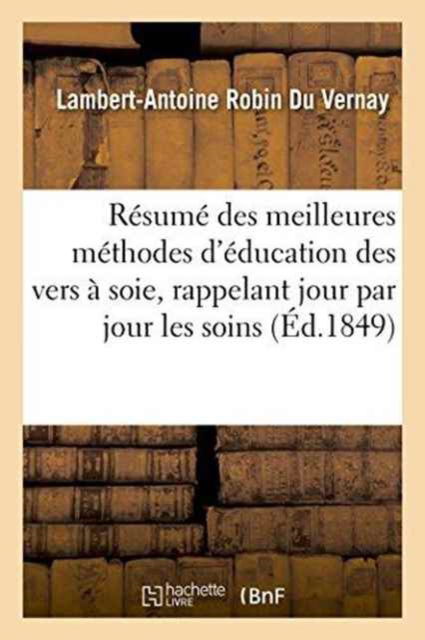 Cover for Robin Du Vernay · Resume Des Meilleures Methodes d'Education Des Vers A Soie, Rappelant Jour Par Jour Les Soins (Paperback Book) (2016)