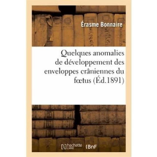 Quelques Anomalies De Developpement Des Enveloppes Craniennes Du Foetus et Du Nouveau-ne - Bonnaire-e - Books - HACHETTE LIVRE-BNF - 9782012968912 - September 1, 2013