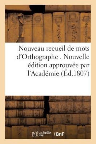 Nouveau Recueil de Mots d'Orthographe . Nouvelle Edition Approuvee Par l'Academie - Successeurs De Bonnant - Books - Hachette Livre - BNF - 9782016142912 - December 1, 2016