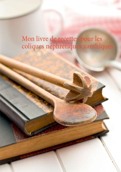 Cover for Cedric Menard · Mon livre de recettes pour les coliques nephretiques xanthiques (Pocketbok) (2021)