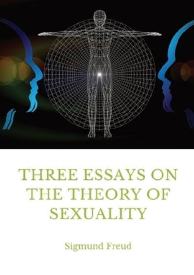 Cover for Sigmund Freud · Three Essays on the Theory of Sexuality: A 1905 work by Sigmund Freud, the founder of psychoanalysis, in which the author advances his theory of sexuality, in particular its relation to childhood. (Paperback Book) (2020)