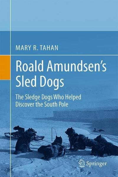 Cover for Mary R. Tahan · Roald Amundsen's Sled Dogs: The Sledge Dogs Who Helped Discover the South Pole (Gebundenes Buch) [1st ed. 2019 edition] (2019)