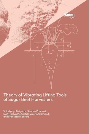 Cover for Volodymyr Bulgakov · Theory of Vibrating Lifting Tools of Sugar Beet Harvesters (Hardcover Book) (2022)