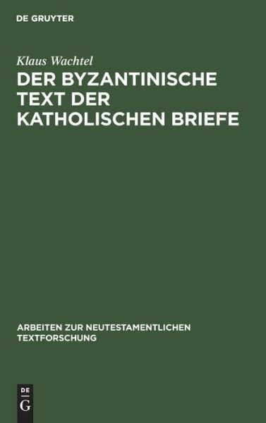 Cover for Klaus Wachtel · Der Byzantinische Text Der Katholischen Briefe (Gebundenes Buch) (1995)