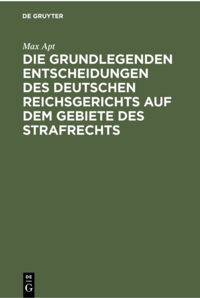 Die Grundlegenden Entscheidungen des Deutschen Reichsgerichts Auf Dem Gebiete des Strafrechts - Max Apt - Other - de Gruyter GmbH, Walter - 9783112379912 - December 13, 1901