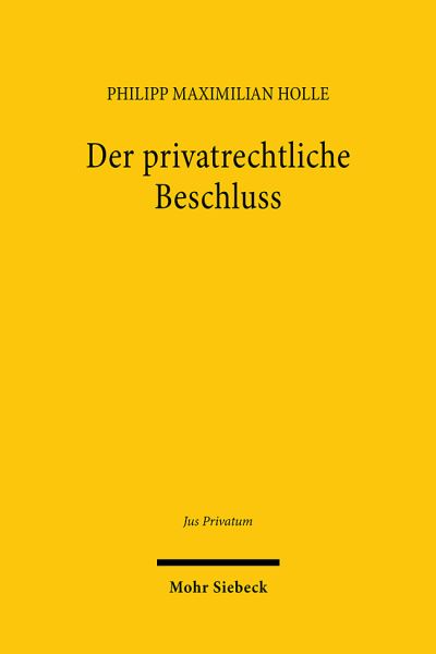 Philipp Maximilian Holle · Der privatrechtliche Beschluss: Funktionsvoraussetzungen, Tatbestand, Fehlerfolgen - Jus Privatum (Hardcover Book) (2024)