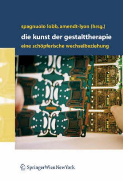 Die Kunst Der Gestalttherapie: Eine Schopferische Wechselbeziehung - Margherita Spagnuolo Lobb - Bøger - Springer Verlag GmbH - 9783211270912 - 23. maj 2006