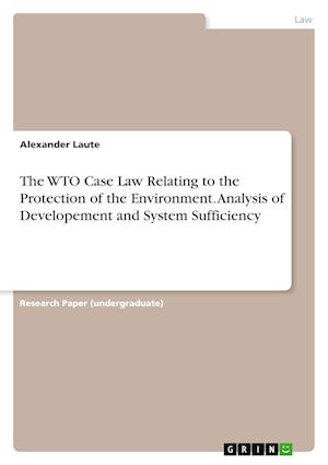 Cover for Alexander Laute · The WTO Case Law Relating to the Protection of the Environment. Analysis of Developement and System Sufficiency (Paperback Book) (2021)