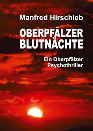 Oberpfälzer Blutnächte - Manfred Hirschleb - Books - tredition - 9783347661912 - June 2, 2022