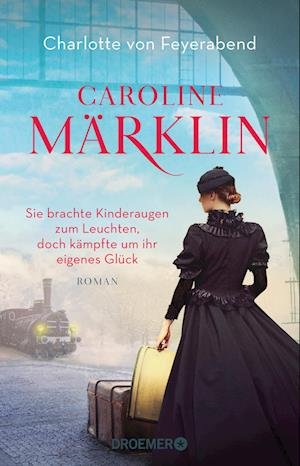 Cover for Charlotte von Feyerabend · Caroline Märklin - Sie brachte Kinderaugen zum Leuchten, doch kämpfte um ihr eigenes Glück (Book) (2022)