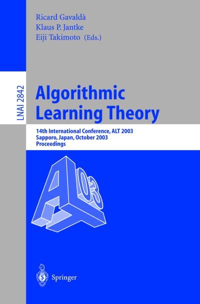 Algorithmic Learning Theory: 14th International Conference, ALT 2003, Sapporo, Japan, October 17-19, 2003, Proceedings - Lecture Notes in Computer Science - Ricard Gavald - Livros - Springer-Verlag Berlin and Heidelberg Gm - 9783540202912 - 7 de outubro de 2003