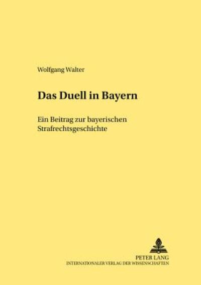 Cover for Wolfgang Walter · Das Duell in Bayern: Ein Beitrag Zur Bayerischen Strafrechtsgeschichte - Rechtshistorische Reihe (Paperback Book) [German edition] (2001)