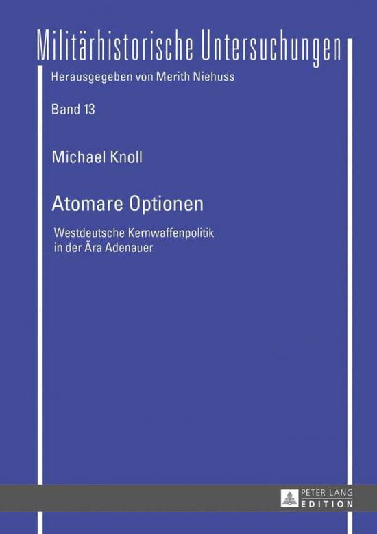 Cover for Michael Knoll · Atomare Optionen: Westdeutsche Kernwaffenpolitik in Der Aera Adenauer - Militaerhistorische Untersuchungen (Hardcover Book) [German edition] (2013)