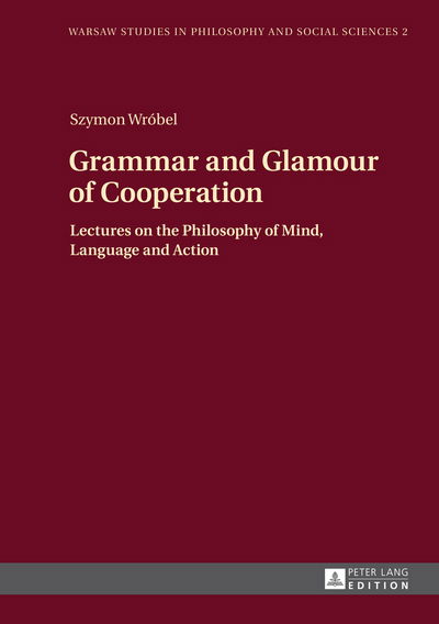 Cover for Szymon Wrobel · Grammar and Glamour of Cooperation: Lectures on the Philosophy of Mind, Language and Action - Warsaw Studies in Philosophy and Social Sciences (Hardcover Book) [New edition] (2014)