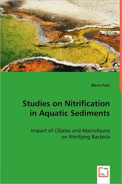 Studies on Nitrification in Aquatic Sediments: Impact of Ciliates and Macrofauna on Nitrifying Bacteria - Mario Prast - Livros - VDM Verlag Dr. Müller - 9783639005912 - 23 de abril de 2008