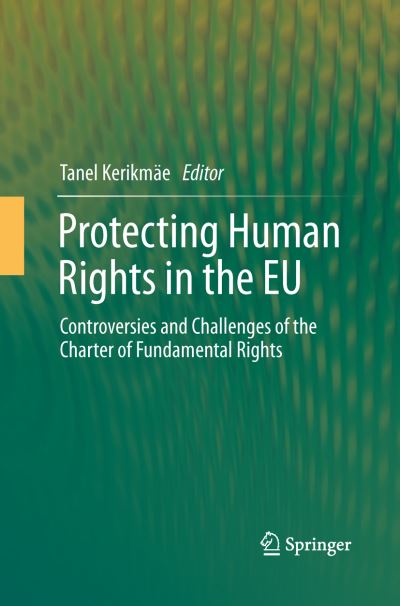 Cover for Tanel Kerikmae · Protecting Human Rights in the EU: Controversies and Challenges of the Charter of Fundamental Rights (Paperback Book) [Softcover reprint of the original 1st ed. 2014 edition] (2015)