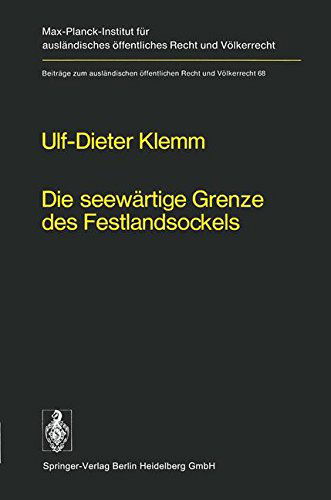 Cover for U -D Klemm · Die Seewartige Grenze Des Festlandsockels: Geschichte, Entwicklung Und Lex Lata Eines Seevoelkerrechtlichen Grundproblems - Beitrage Zum Auslandischen OEffentlichen Recht Und Voelkerrech (Taschenbuch) [Softcover Reprint of the Original 1st 1976 edition] (2012)