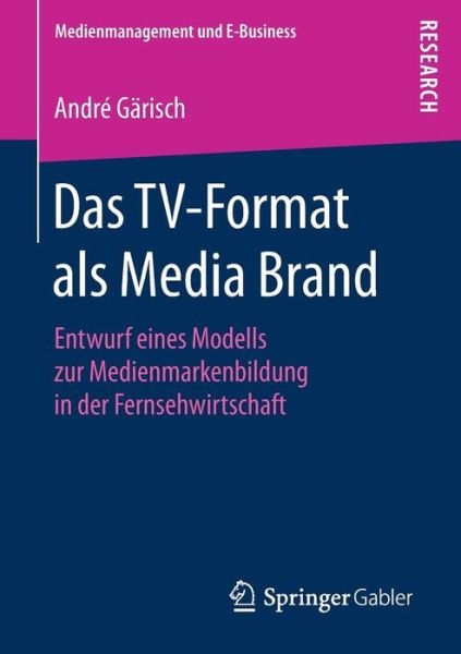 Cover for Andre Garisch · Das Tv-Format ALS Media Brand: Entwurf Eines Modells Zur Medienmarkenbildung in Der Fernsehwirtschaft - Medienmanagement Und E-Business (Paperback Book) [1. Aufl. 2018 edition] (2017)