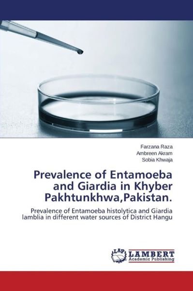 Cover for Sobia Khwaja · Prevalence of Entamoeba and Giardia in Khyber Pakhtunkhwa,pakistan.: Prevalence of Entamoeba Histolytica and Giardia Lamblia in Different Water Sources of District Hangu (Taschenbuch) (2014)