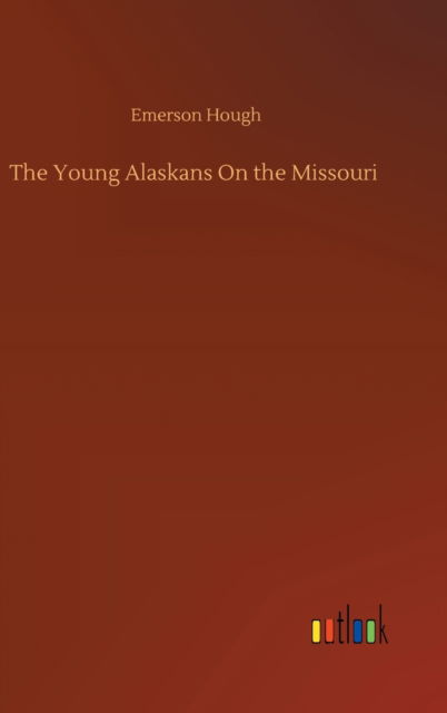 Cover for Emerson Hough · The Young Alaskans On the Missouri (Inbunden Bok) (2020)