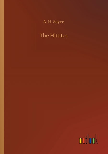 The Hittites - A H Sayce - Books - Outlook Verlag - 9783752427912 - August 13, 2020